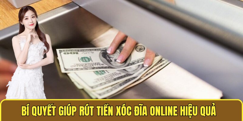  Bí quyết giúp rút tiền XÓC ĐĨA ONLINE hiệu quả